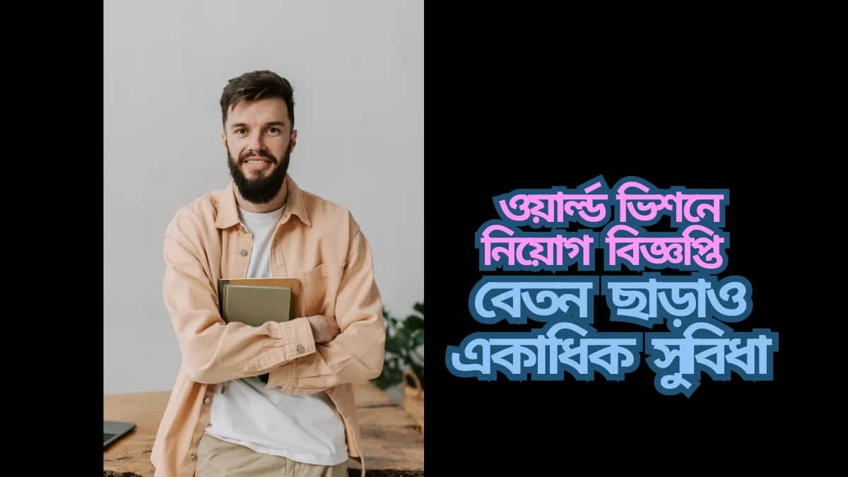 ওয়ার্ল্ড ভিশনে নিয়োগ বিজ্ঞপ্তি বেতন ছাড়াও একাধিক সুবিধা