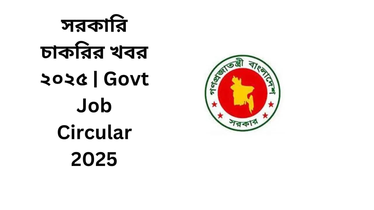 সরকারি চাকরির খবর ২০২৫ | Govt Job Circular 2025