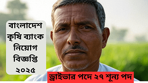 বাংলাদেশ কৃষি ব্যাংক নিয়োগ বিজ্ঞপ্তি ২০২৫: ড্রাইভার পদে ২৭ শূন্য পদ